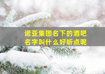 诺亚集团名下的酒吧名字叫什么好听点呢