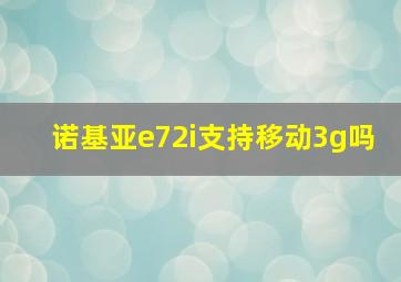 诺基亚e72i支持移动3g吗