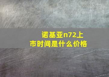 诺基亚n72上市时间是什么价格