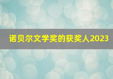 诺贝尔文学奖的获奖人2023