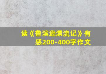 读《鲁滨逊漂流记》有感200-400字作文