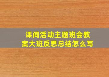 课间活动主题班会教案大班反思总结怎么写