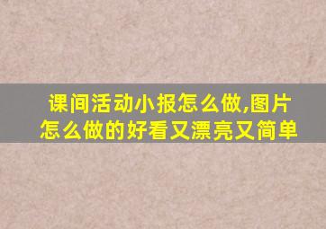 课间活动小报怎么做,图片怎么做的好看又漂亮又简单