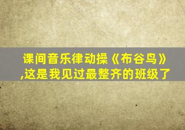 课间音乐律动操《布谷鸟》,这是我见过最整齐的班级了