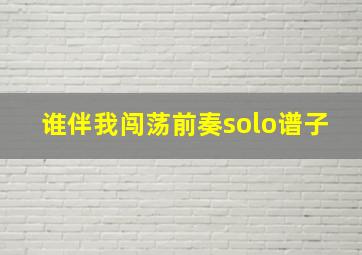 谁伴我闯荡前奏solo谱子