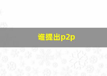 谁提出p2p