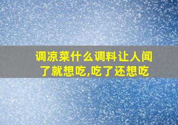 调凉菜什么调料让人闻了就想吃,吃了还想吃