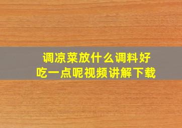 调凉菜放什么调料好吃一点呢视频讲解下载