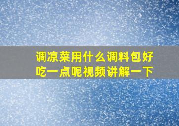 调凉菜用什么调料包好吃一点呢视频讲解一下