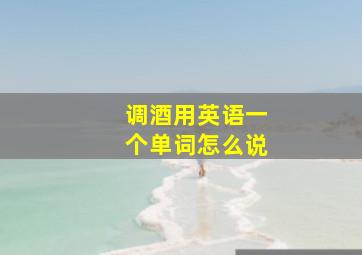 调酒用英语一个单词怎么说