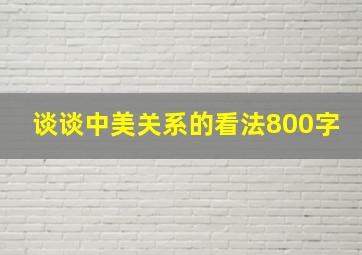 谈谈中美关系的看法800字