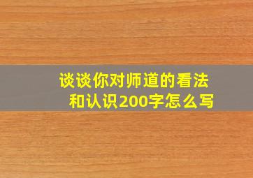 谈谈你对师道的看法和认识200字怎么写