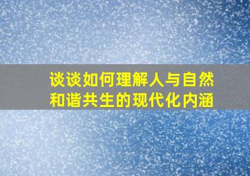 谈谈如何理解人与自然和谐共生的现代化内涵