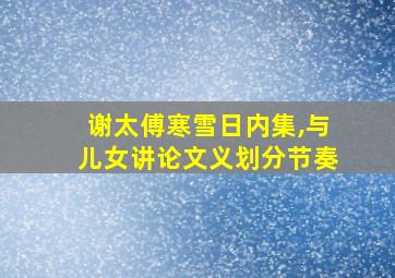 谢太傅寒雪日内集,与儿女讲论文义划分节奏