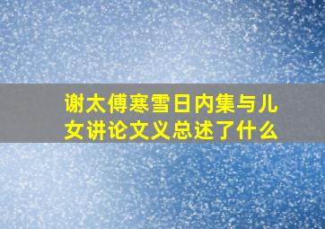 谢太傅寒雪日内集与儿女讲论文义总述了什么