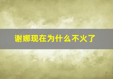 谢娜现在为什么不火了