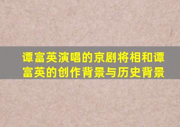 谭富英演唱的京剧将相和谭富英的创作背景与历史背景