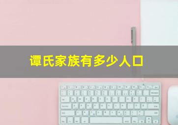 谭氏家族有多少人口