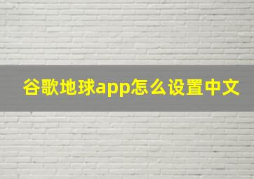 谷歌地球app怎么设置中文