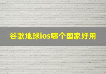 谷歌地球ios哪个国家好用