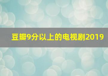 豆瓣9分以上的电视剧2019