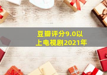 豆瓣评分9.0以上电视剧2021年