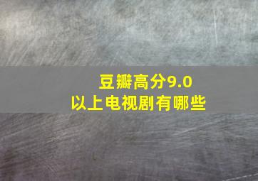 豆瓣高分9.0以上电视剧有哪些