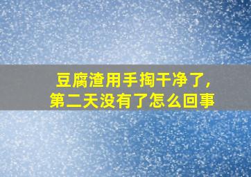 豆腐渣用手掏干净了,第二天没有了怎么回事