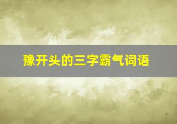 豫开头的三字霸气词语