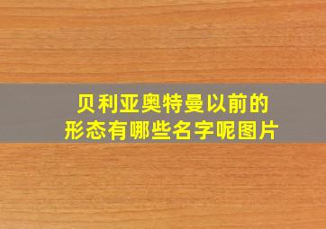 贝利亚奥特曼以前的形态有哪些名字呢图片