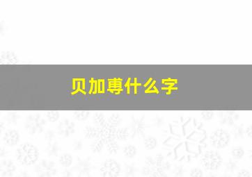 贝加尃什么字