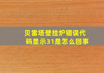 贝雷塔壁挂炉错误代码显示31是怎么回事