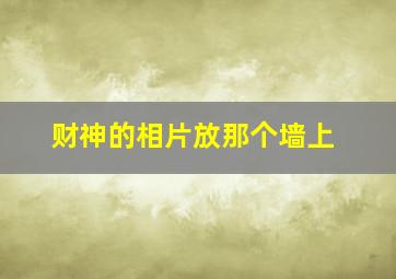 财神的相片放那个墙上