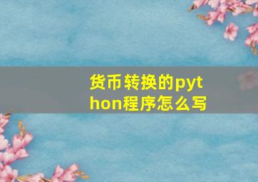 货币转换的python程序怎么写