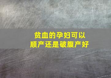 贫血的孕妇可以顺产还是破腹产好