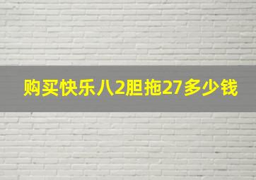 购买快乐八2胆拖27多少钱