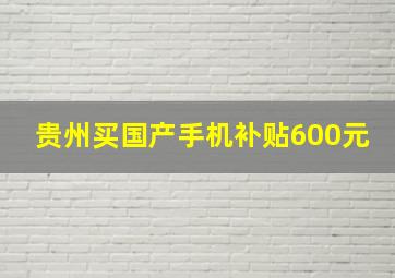 贵州买国产手机补贴600元