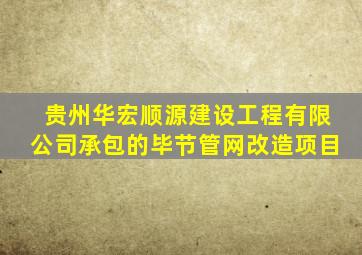 贵州华宏顺源建设工程有限公司承包的毕节管网改造项目