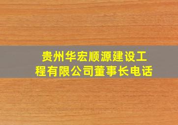 贵州华宏顺源建设工程有限公司董事长电话