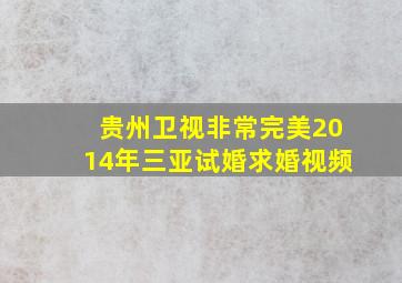 贵州卫视非常完美2014年三亚试婚求婚视频