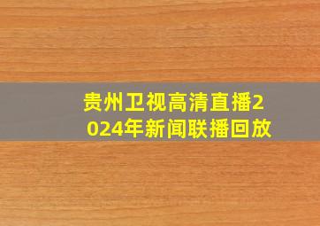 贵州卫视高清直播2024年新闻联播回放