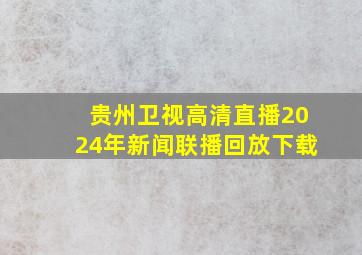 贵州卫视高清直播2024年新闻联播回放下载