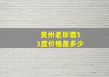 贵州老珍酒53度价格是多少