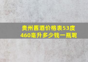 贵州酱酒价格表53度460毫升多少钱一瓶呢