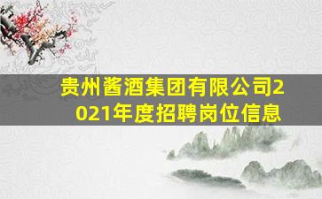 贵州酱酒集团有限公司2021年度招聘岗位信息