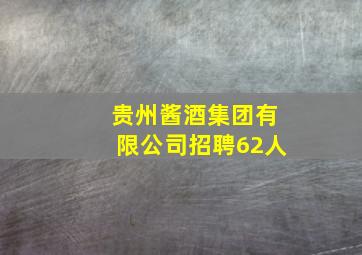 贵州酱酒集团有限公司招聘62人