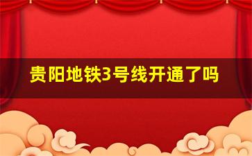 贵阳地铁3号线开通了吗