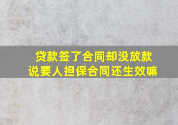 贷款签了合同却没放款说要人担保合同还生效嘛