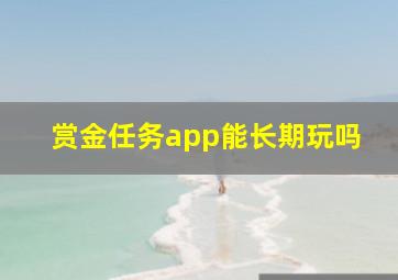 赏金任务app能长期玩吗