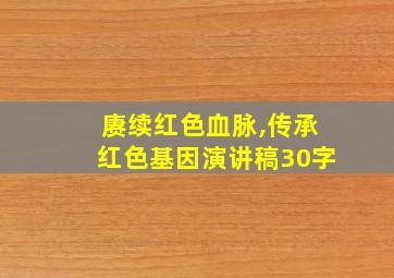 赓续红色血脉,传承红色基因演讲稿30字